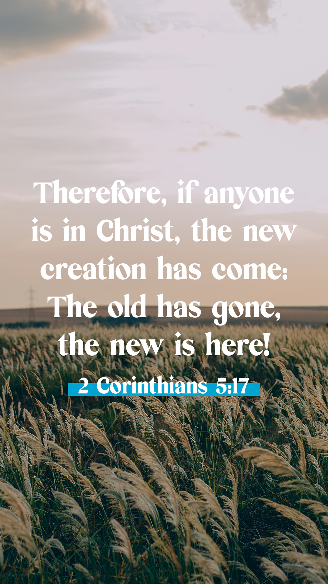 The New Creation Has Come  2 Corinthians 517  Bible Verses and Scripture  Wallpaper for Phone or Computer